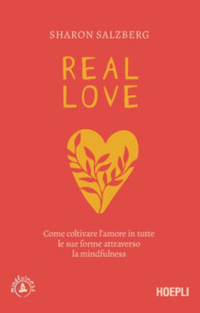 Real love. Come coltivare l'amore in tutte le sue forme attraverso la mindfulness Sharon Salzberg