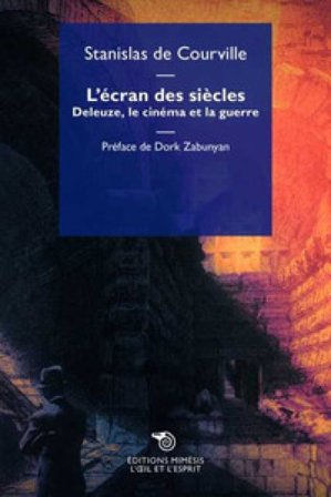 L'écran des siècles. Deleuze, le cinéma et la guerre Stanislas De Courville