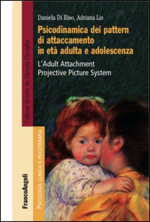 Psicodinamica dei pattern di attaccamento in età adulta e adolescenza. L'Adult Attachment Projective Picture System Daniela Di Riso
