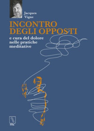 Incontro degli opposti e cura del dolore nelle pratiche meditative Jacques Vigne