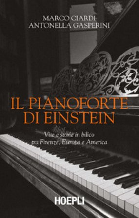 Il pianoforte di Einstein. Vite e storie in bilico tra Firenze, Europa e America Marco Ciardi