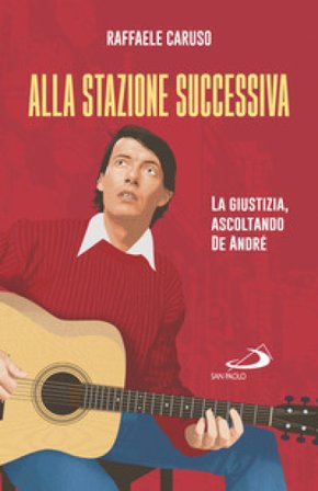 Alla stazione successiva. La giustizia, ascoltando De André Raffaele Caruso