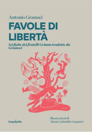 Favole di libertà. Sei fiabe dei fratelli Grimm tradotte da Gramsci Antonio Gramsci