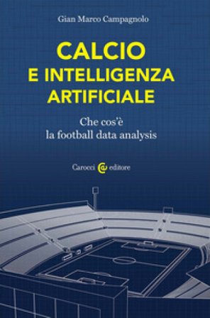 Calcio e intelligenza artificiale. Che cos'è la football data analysis Gian Marco Campagnolo