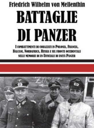 Battaglie di panzer. I combattimenti di corazzati in Polonia, Francia, Balcani, Nordafrica, Russia e sul fronte occidentale nelle memorie di un 