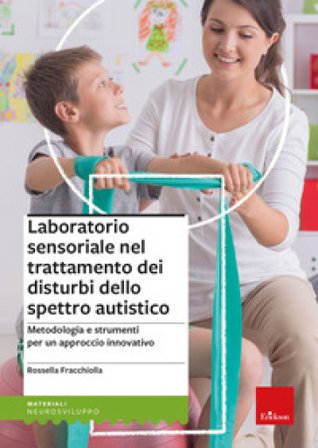 Laboratorio sensoriale nel trattamento dei disturbi dello spettro autistico. Metodologia e strumenti per un approccio innovativo Rossella Fracchiolla