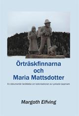 Örträskfinnarna och Maria Mattsdotter - Bok av Margoth Elfving - Inbunden