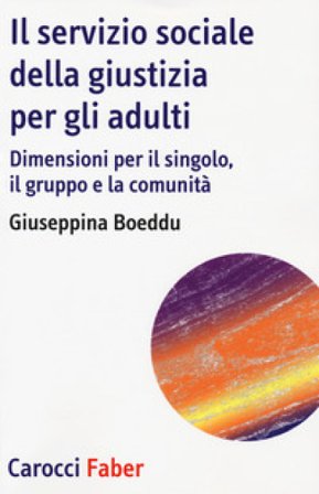 Il servizio sociale della giustizia per gli adulti. Dimensioni per il singolo, il gruppo e la comunità Giuseppina Boeddu