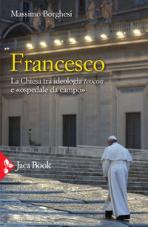 Francesco. La Chiesa tra ideologia teocon e «ospedale da campo» Massimo Borghesi