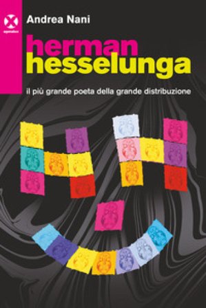 Herman Hesselunga. Il più grande poeta della grande distribuzione Andrea Nani