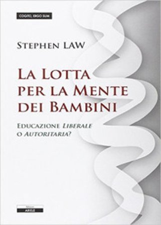 La lotta per la mente dei bambini. Educazione liberale o autoritaria? Shephen Law