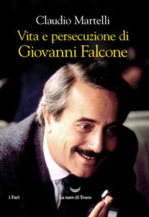 Vita e persecuzione di Giovanni Falcone Claudio Martelli