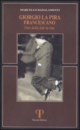 Giorgio La Pira francescano. Fare della fede la vita Marcello Badalamenti
