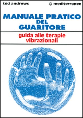 Manuale pratico del guaritore. Guida alle terapie vibrazionali Ted Andrews