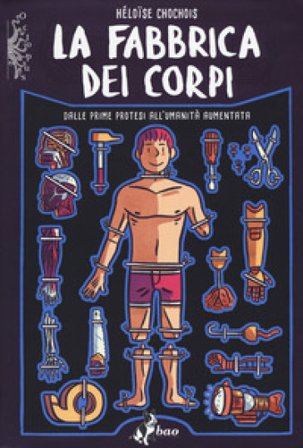 La fabbrica dei corpi. Dalle prime protesi all'umanità aumentata Héloise Chochois