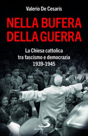 Nella bufera della guerra. La Chiesa cattolica tra fascismo e democrazia 1939-1945 Valerio De Cesaris