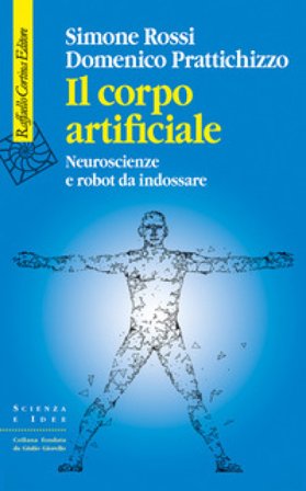 Il corpo artificiale. Neuroscienze e robot da indossare Simone Rossi