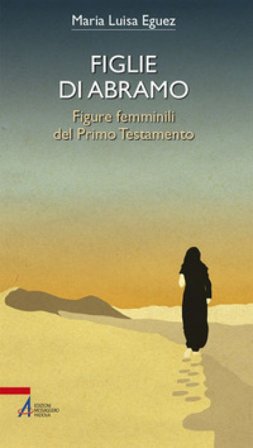 Figlie di Abramo. Figure femminili del Primo Testamento Eguez Maria Luisa