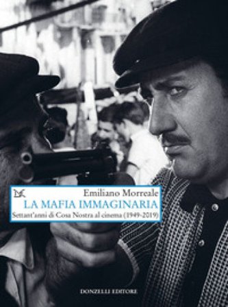 La mafia immaginaria. Settant'anni di Cosa Nostra al cinema (1949-2019) Emiliano Morreale