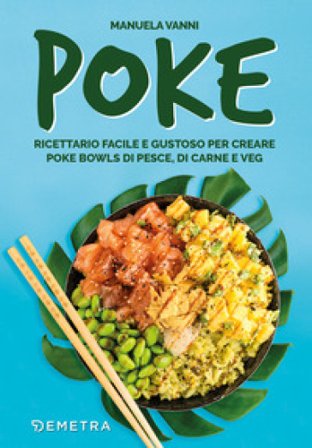 Poke. Ricettario facile e gustoso per creare poke bowls di pesce, di carne e veg Manuela Vanni