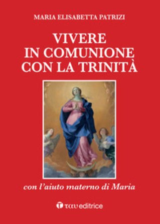 Vivere in comunione con la Trinità con l'aiuto materno di Maria Maria Elisabetta Patrizi