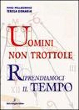 Uomini non trottole. Riprendiamoci il tempo Pino Pellegrino