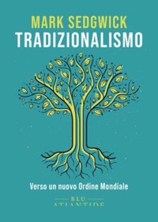 Tradizionalismo. Verso un nuovo Ordine Mondiale. Ediz. integrale Mark Sedgwick
