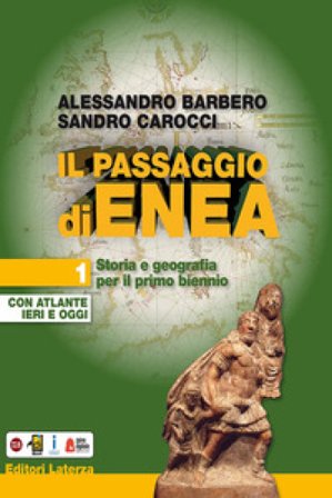 Il passaggio di Enea. Per le Scuole superiori. Con e-book. Con espansione online. Con Libro: Atlante ieri e oggi. Vol. 1 Alessandro Barbero