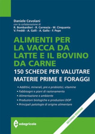 Alimenti per la vacca da latte e il bovino da carne. 150 schede per valutare materie prime e foraggi Daniele Cevolani