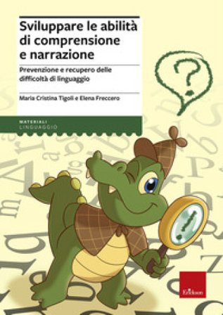 Sviluppare le abilità di comprensione e narrazione. Prevenzione e recupero delle difficoltà di linguaggio Maria Cristina Tigoli