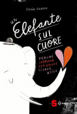 Un elefante sul cuore. Perché soffrire per amore ti sarà utile. Ediz. a colori Lucia Zamolo