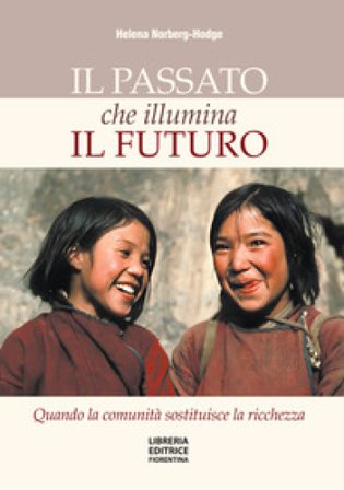 Il passato che illumina il futuro. Quando la comunità sostituisce la ricchezza Helena Norberg-Hodge