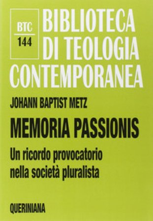 Memoria passionis. Un ricordo provocatorio nella società pluralista Johann Baptist Metz