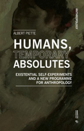 Humans, temporary absolutes. Existential self-experiments and a new programme for anthropology Albert Piette