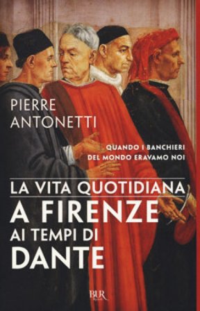 La vita quotidiana a Firenze ai tempi di Dante Pierre Antonetti