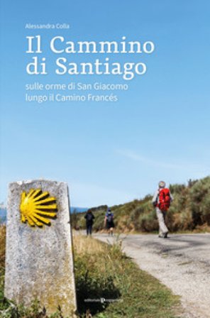 Il cammino di Santiago. Sulle orme di san Giacomo lungo il Camino Francès Alessandra Colla