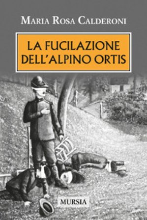 La fucilazione dell'alpino Ortis Maria Rosa Calderoni