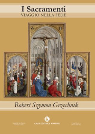 I sacramenti. Viaggio nella fede Robert Szymon (don) Grzechnik