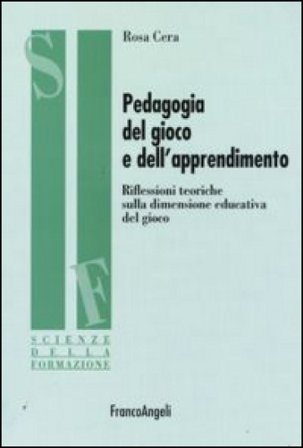 Pedagogia del gioco e dell'apprendimento. Riflessioni teoriche sulla dimensione educativa del gioco Rosa Cera
