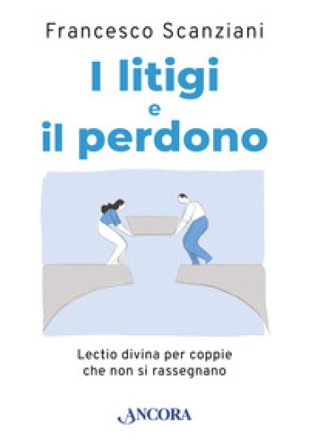 I litigi e il perdono. Lectio divina per coppie che non si rassegnano Francesco Scanziani