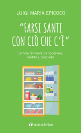 «Farsi santi con ciò che c'è». L'amore familiare tra vocazione, santità e creatività Luigi Maria Epicoco