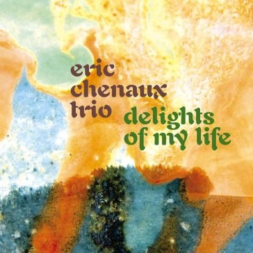 Delights of my life ERIC CHENAUX TRIO