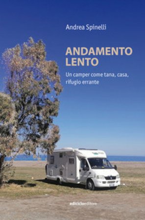 Andamento lento. Un camper come tana, casa, rifugio errante Andrea Spinelli