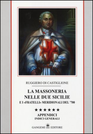 La massoneria nelle due Sicilie e i «fratelli» meridionali del '700. Appendici. Indici generali. Vol. 6: Indici gnerali Ruggiero Di Castiglione