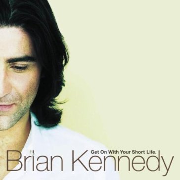 Get on with your short life Brian Kennedy