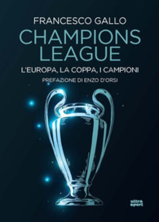 Champions League. L'Europa, la Coppa, i campioni Francesco Gallo