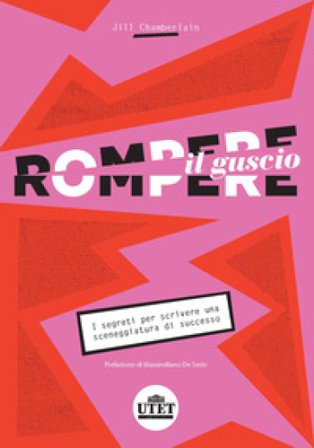 Rompere il guscio. I segreti per scrivere una sceneggiatura di successo Jill Chamberlain