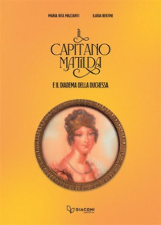 Il capitano Matilda e il diadema della duchessa Maria Rita Mazzanti