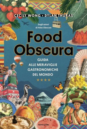 Food obscura. Guida alle meraviglie gastronomiche del mondo Dylan Thuras