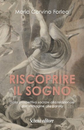 Riscoprire il sogno. Dalla prospettiva sacrale alla relazionale, dall'immagine alla parola Maria Corvino Forleo